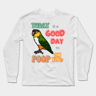 Caique Bird, Small Parrot, Parakeet, Today is a good day to poop on you Long Sleeve T-Shirt